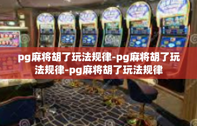 pg麻将胡了玩法规律-pg麻将胡了玩法规律-pg麻将胡了玩法规律