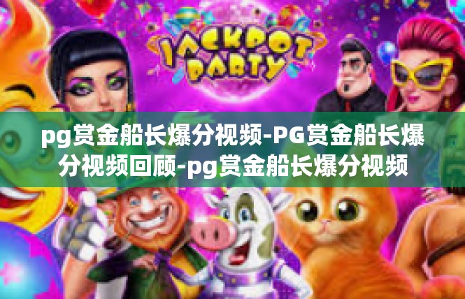 pg赏金船长爆分视频-PG赏金船长爆分视频回顾-pg赏金船长爆分视频