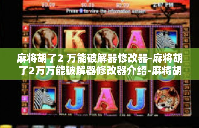 麻将胡了2 万能破解器修改器-麻将胡了2万万能破解器修改器介绍-麻将胡了2 万能破解器修改器