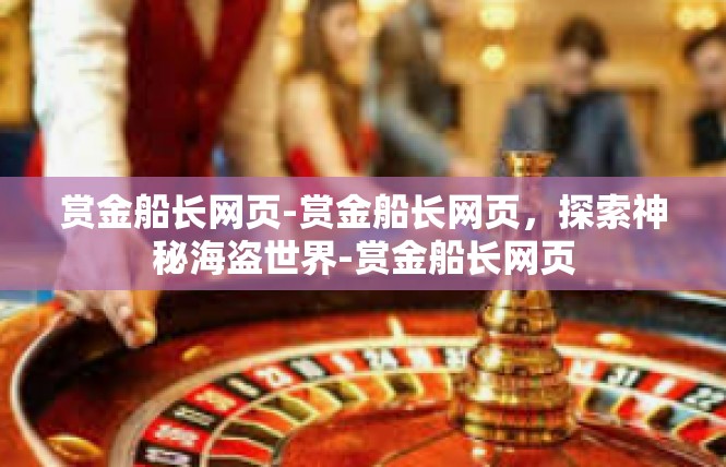 赏金船长网页-赏金船长网页，探索神秘海盗世界-赏金船长网页