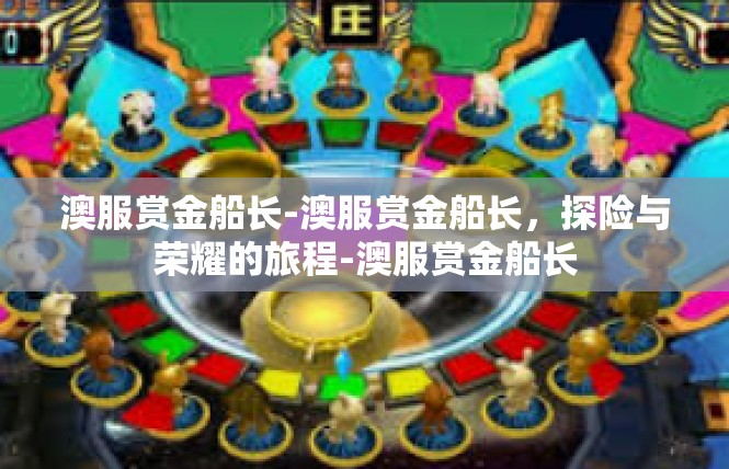 澳服赏金船长-澳服赏金船长，探险与荣耀的旅程-澳服赏金船长