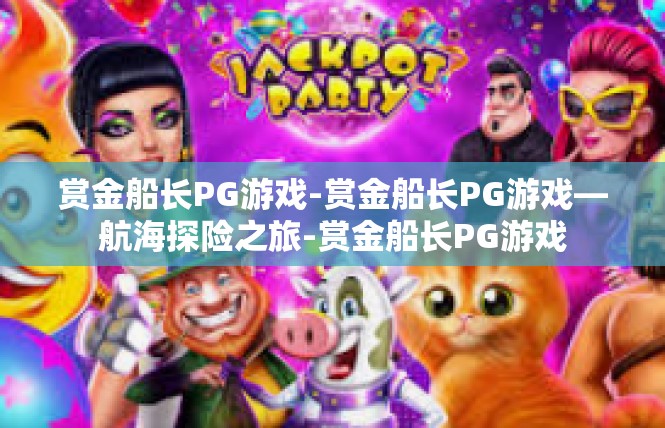 赏金船长PG游戏-赏金船长PG游戏—航海探险之旅-赏金船长PG游戏