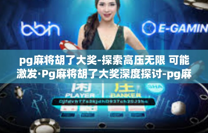 pg麻将胡了大奖-探索高压无限 可能激发·Pg麻将胡了大奖深度探讨-pg麻将胡了大奖