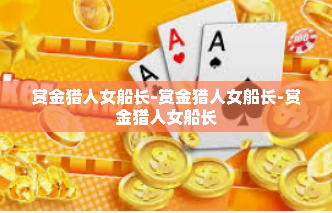 赏金猎人女船长-赏金猎人女船长-赏金猎人女船长