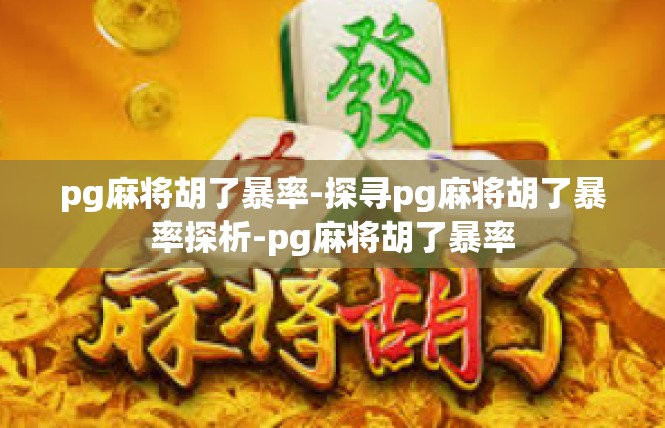pg麻将胡了暴率-探寻pg麻将胡了暴率探析-pg麻将胡了暴率