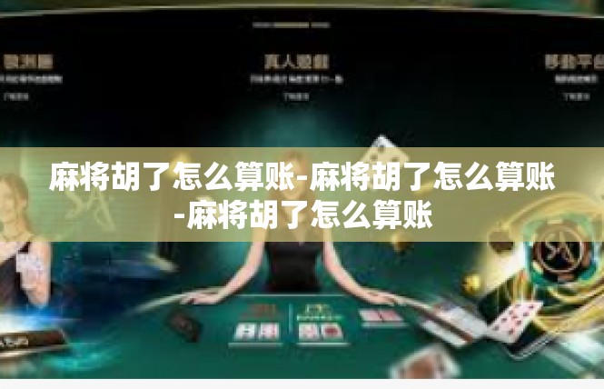 麻将胡了怎么算账-麻将胡了怎么算账-麻将胡了怎么算账