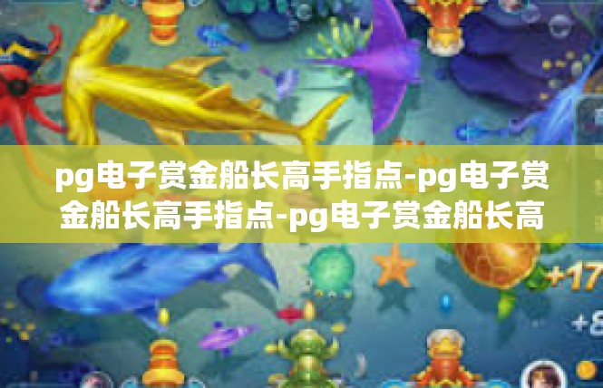 pg电子赏金船长高手指点-pg电子赏金船长高手指点-pg电子赏金船长高手指点