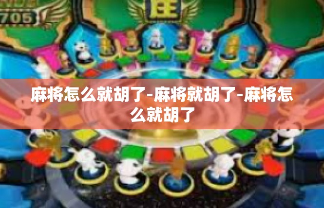 麻将怎么就胡了-麻将就胡了-麻将怎么就胡了