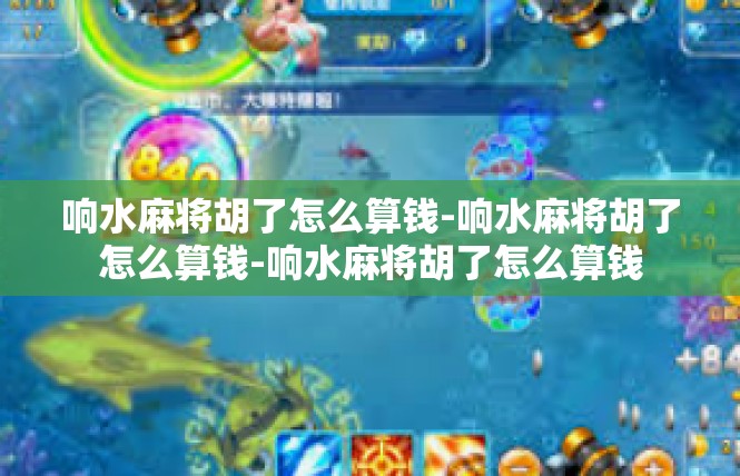 响水麻将胡了怎么算钱-响水麻将胡了怎么算钱-响水麻将胡了怎么算钱