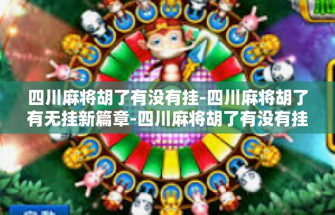 四川麻将胡了有没有挂-四川麻将胡了有无挂新篇章-四川麻将胡了有没有挂