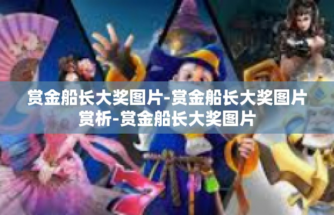 赏金船长大奖图片-赏金船长大奖图片赏析-赏金船长大奖图片