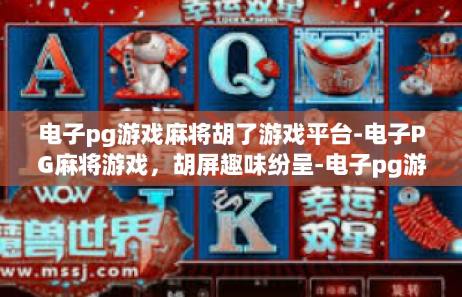 电子pg游戏麻将胡了游戏平台-电子PG麻将游戏，胡屏趣味纷呈-电子pg游戏麻将胡了游戏平台