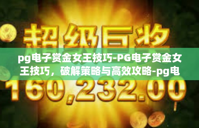 pg电子赏金女王技巧-PG电子赏金女王技巧，破解策略与高效攻略-pg电子赏金女王技巧