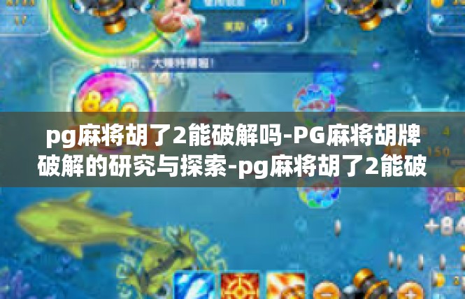pg麻将胡了2能破解吗-PG麻将胡牌破解的研究与探索-pg麻将胡了2能破解吗