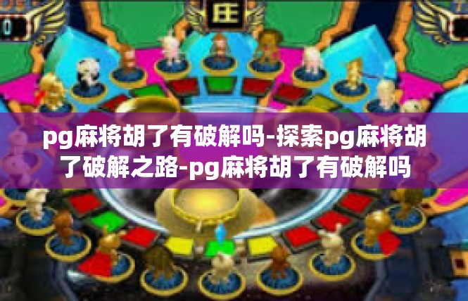 pg麻将胡了有破解吗-探索pg麻将胡了破解之路-pg麻将胡了有破解吗