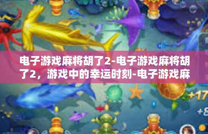 电子游戏麻将胡了2-电子游戏麻将胡了2，游戏中的幸运时刻-电子游戏麻将胡了2