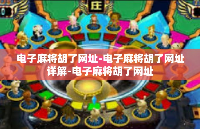 电子麻将胡了网址-电子麻将胡了网址详解-电子麻将胡了网址