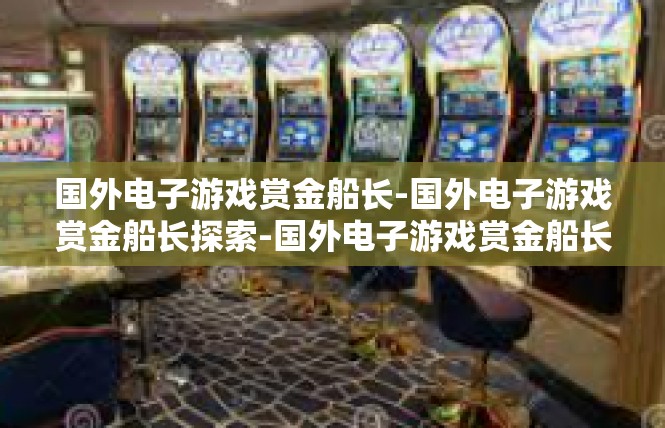 国外电子游戏赏金船长-国外电子游戏赏金船长探索-国外电子游戏赏金船长