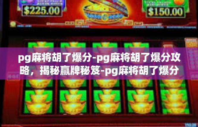 pg麻将胡了爆分-pg麻将胡了爆分攻略，揭秘赢牌秘笈-pg麻将胡了爆分