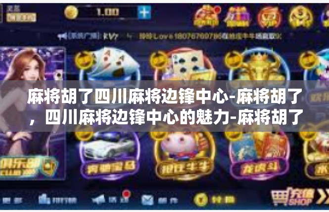 麻将胡了四川麻将边锋中心-麻将胡了，四川麻将边锋中心的魅力-麻将胡了四川麻将边锋中心