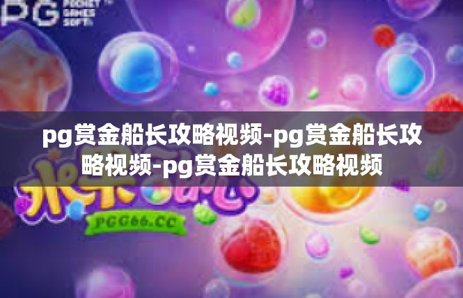 pg赏金船长攻略视频-pg赏金船长攻略视频-pg赏金船长攻略视频