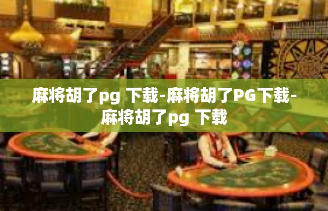 麻将胡了pg 下载-麻将胡了PG下载-麻将胡了pg 下载