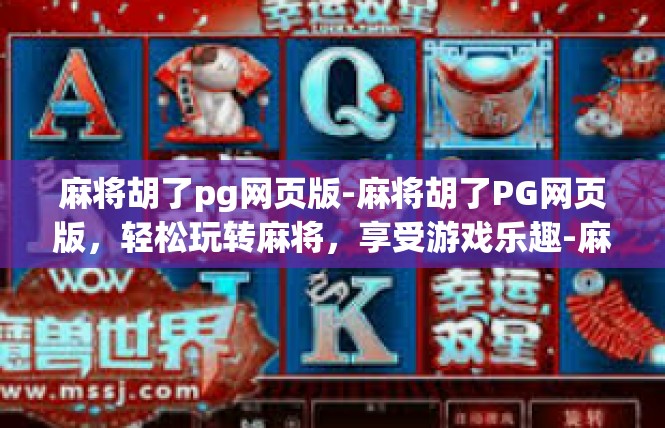 麻将胡了pg网页版-麻将胡了PG网页版，轻松玩转麻将，享受游戏乐趣-麻将胡了pg网页版