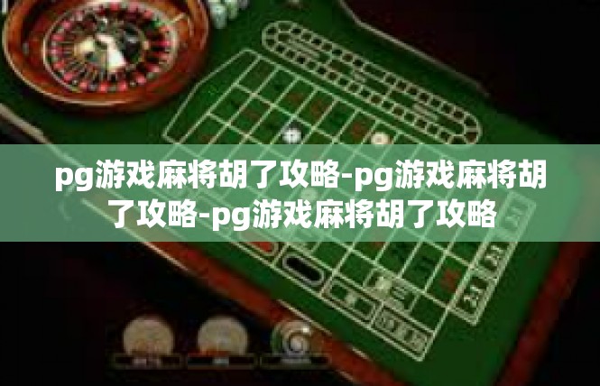 pg游戏麻将胡了攻略-pg游戏麻将胡了攻略-pg游戏麻将胡了攻略