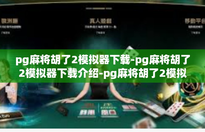 pg麻将胡了2模拟器下载-pg麻将胡了2模拟器下载介绍-pg麻将胡了2模拟器下载