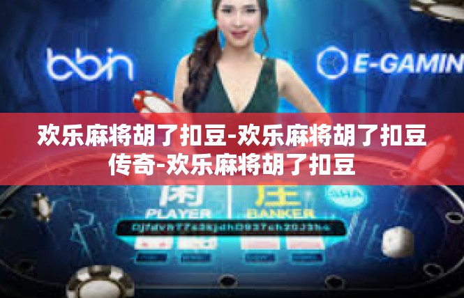 欢乐麻将胡了扣豆-欢乐麻将胡了扣豆传奇-欢乐麻将胡了扣豆