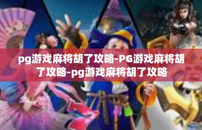 pg游戏麻将胡了攻略-PG游戏麻将胡了攻略-pg游戏麻将胡了攻略