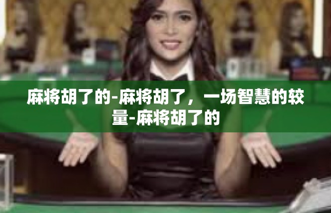 麻将胡了的-麻将胡了，一场智慧的较量-麻将胡了的