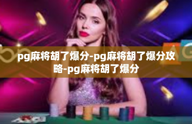 pg麻将胡了爆分-pg麻将胡了爆分攻略-pg麻将胡了爆分