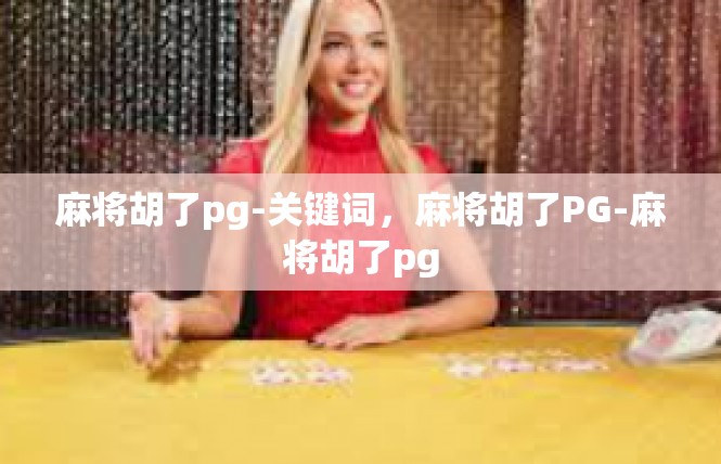 麻将胡了pg-关键词，麻将胡了PG-麻将胡了pg