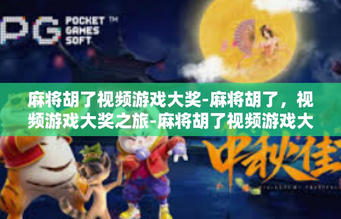 麻将胡了视频游戏大奖-麻将胡了，视频游戏大奖之旅-麻将胡了视频游戏大奖