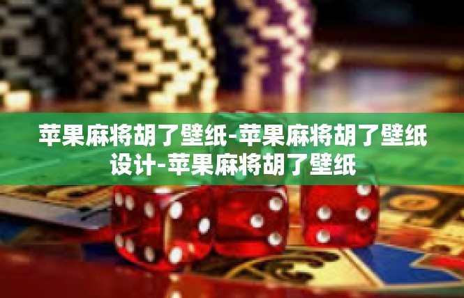 苹果麻将胡了壁纸-苹果麻将胡了壁纸设计-苹果麻将胡了壁纸