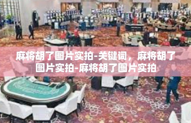 麻将胡了图片实拍-关键词，麻将胡了图片实拍-麻将胡了图片实拍