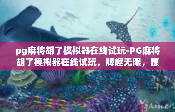 pg麻将胡了模拟器在线试玩-PG麻将胡了模拟器在线试玩，牌趣无限，赢局满怀-pg麻将胡了模拟器在线试玩