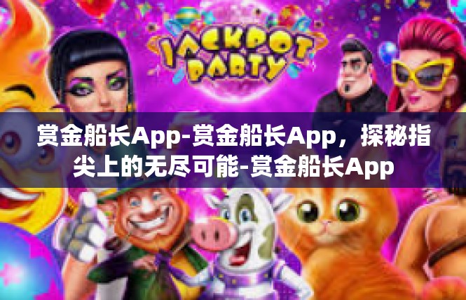 赏金船长App-赏金船长App，探秘指尖上的无尽可能-赏金船长App