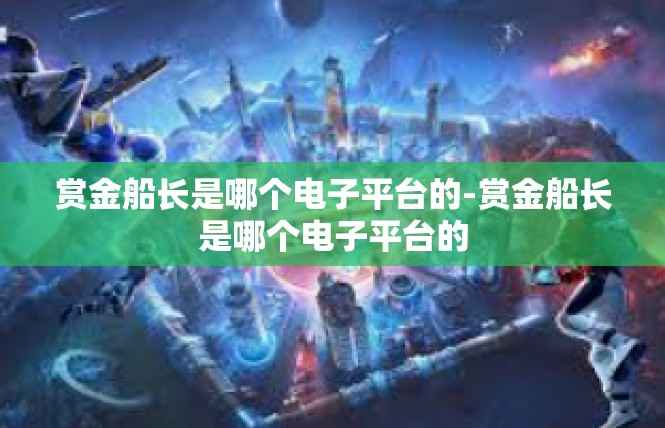 赏金船长是哪个电子平台的-赏金船长是哪个电子平台的