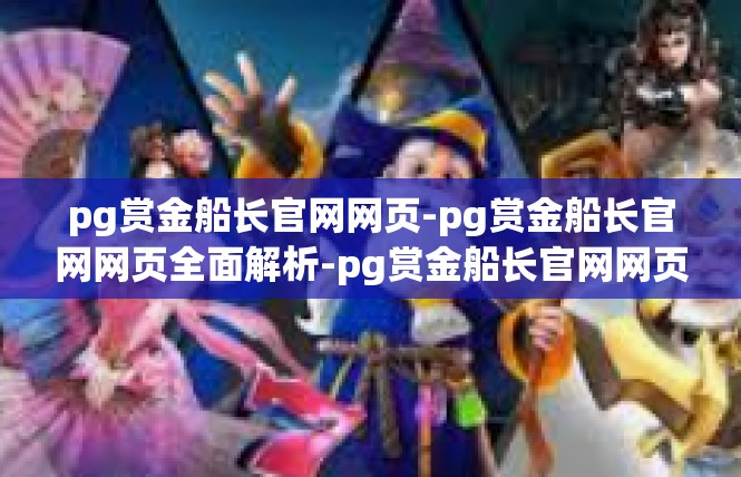 pg赏金船长官网网页-pg赏金船长官网网页全面解析-pg赏金船长官网网页
