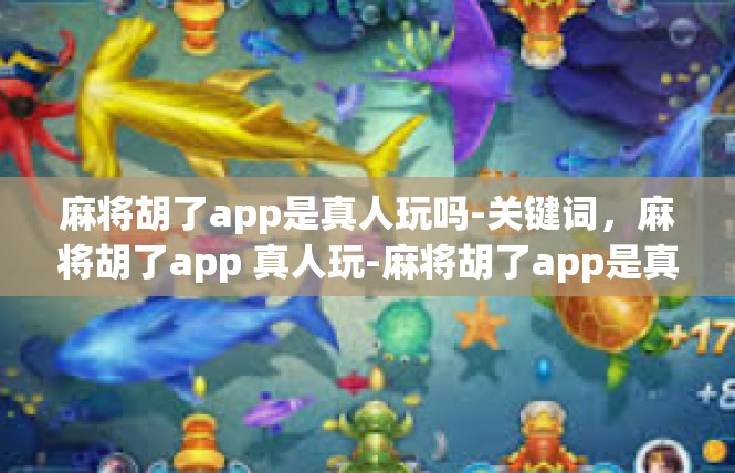 麻将胡了app是真人玩吗-关键词，麻将胡了app 真人玩-麻将胡了app是真人玩吗