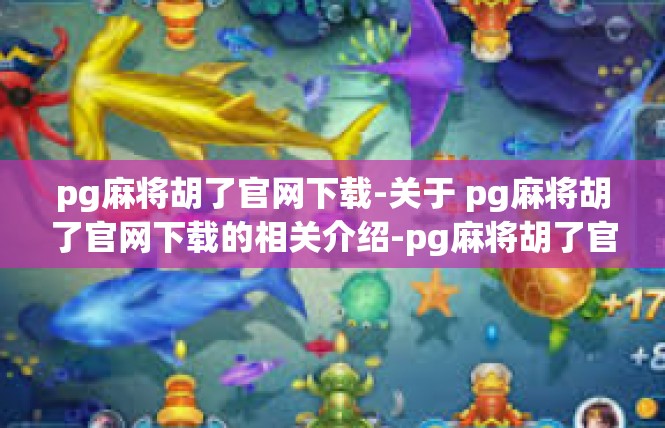 pg麻将胡了官网下载-关于 pg麻将胡了官网下载的相关介绍-pg麻将胡了官网下载