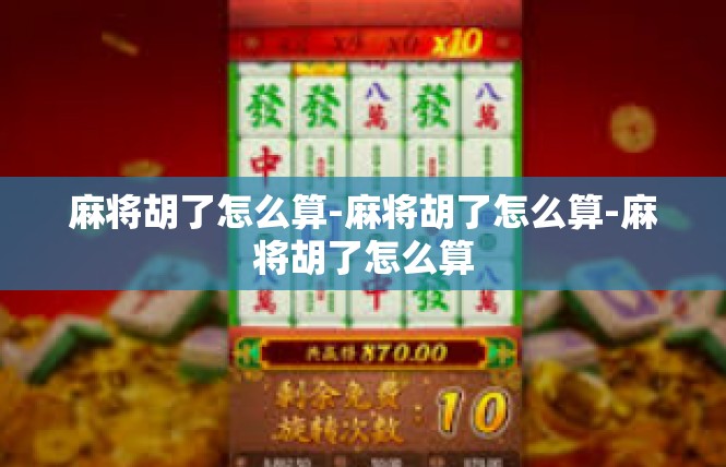 麻将胡了怎么算-麻将胡了怎么算-麻将胡了怎么算