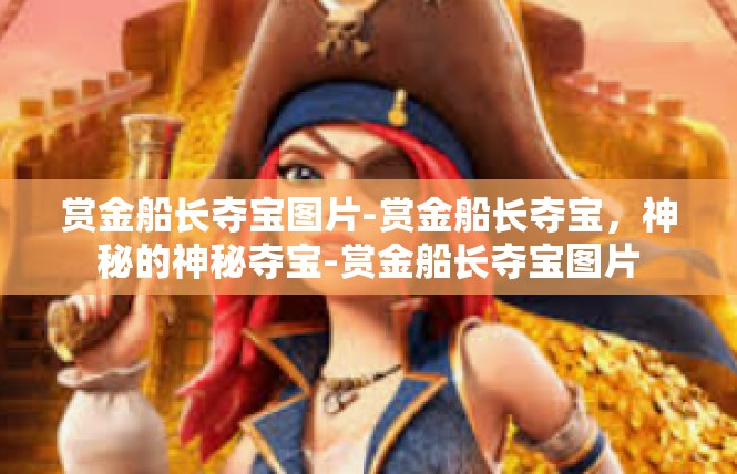 赏金船长夺宝图片-赏金船长夺宝，神秘的神秘夺宝-赏金船长夺宝图片