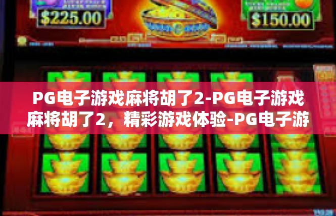 PG电子游戏麻将胡了2-PG电子游戏麻将胡了2，精彩游戏体验-PG电子游戏麻将胡了2