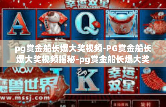 pg赏金船长爆大奖视频-PG赏金船长爆大奖视频揭秘-pg赏金船长爆大奖视频
