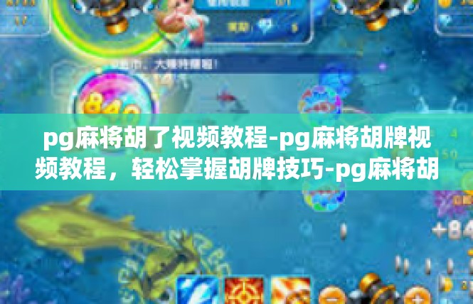 pg麻将胡了视频教程-pg麻将胡牌视频教程，轻松掌握胡牌技巧-pg麻将胡了视频教程