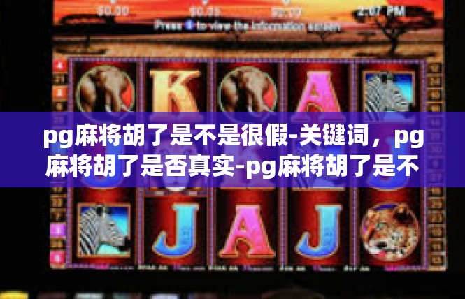 pg麻将胡了是不是很假-关键词，pg麻将胡了是否真实-pg麻将胡了是不是很假