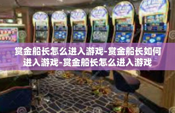 赏金船长怎么进入游戏-赏金船长如何进入游戏-赏金船长怎么进入游戏